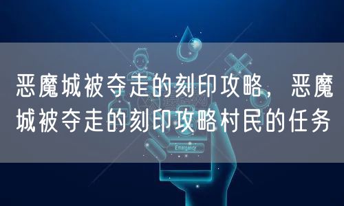 恶魔城被夺走的刻印攻略，恶魔城被夺走的刻印攻略村民的任务