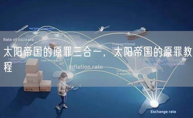 太阳帝国的原罪三合一，太阳帝国的原罪教程