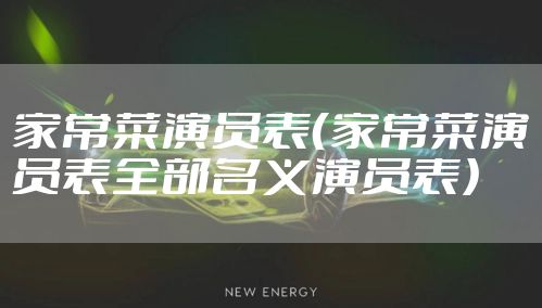 家常菜演员表(家常菜演员表全部名义演员表)