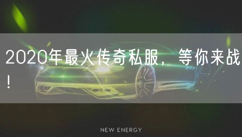 2020年最火传奇私服，等你来战！