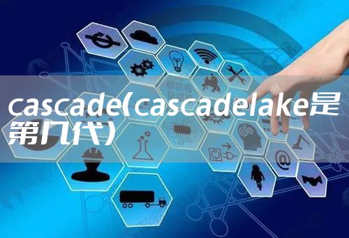 cascade(cascadelake是第几代)