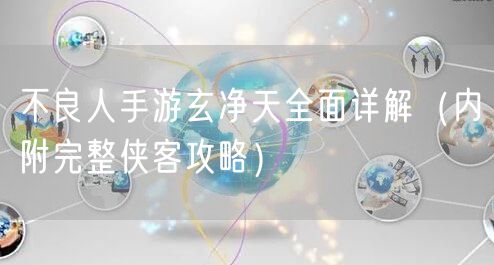 不良人手游玄净天全面详解（内附完整侠客攻略）