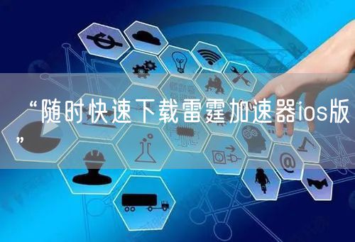 “随时快速下载雷霆加速器ios版”