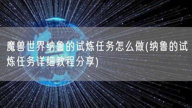 魔兽世界纳鲁的试炼任务怎么做(纳鲁的试炼任务详细教程分享)