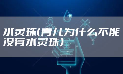 水灵珠（青儿为什么不能没有水灵珠）