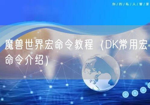 魔兽世界宏命令教程（DK常用宏命令介绍）