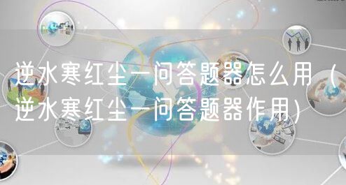 逆水寒红尘一问答题器怎么用（逆水寒红尘一问答题器作用）