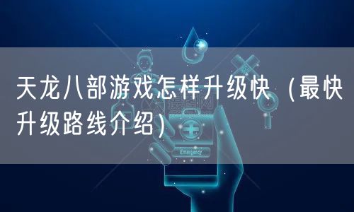 天龙八部游戏怎样升级快（最快升级路线介绍）