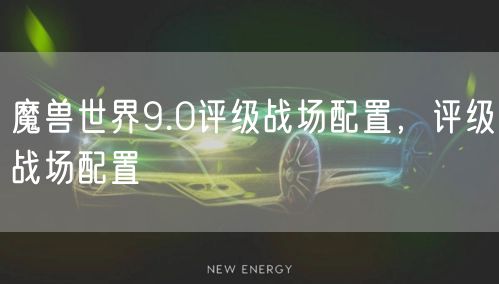 魔兽世界9.0评级战场配置，评级战场配置
