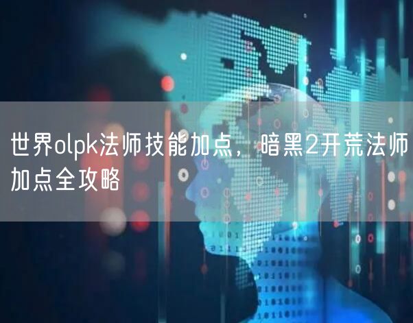 世界olpk法师技能加点，暗黑2开荒法师加点全攻略