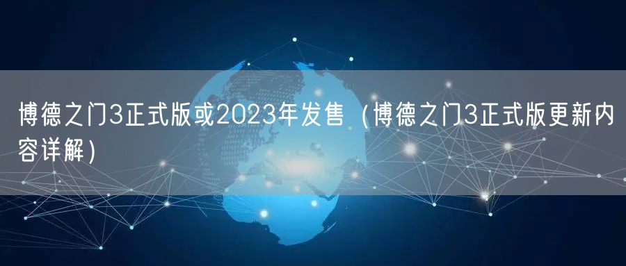 博德之门3正式版或2023年发售（博德之门3正式版更新内容详解）