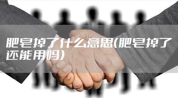 肥皂掉了什么意思(肥皂掉了还能用吗)