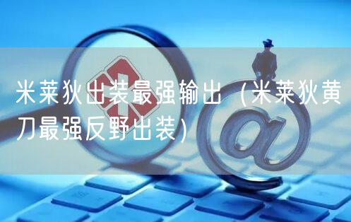 米莱狄出装最强输出（米莱狄黄刀最强反野出装）