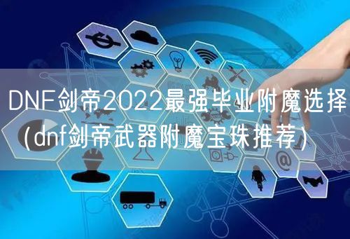 DNF剑帝2022最强毕业附魔选择（dnf剑帝武器附魔宝珠推荐）