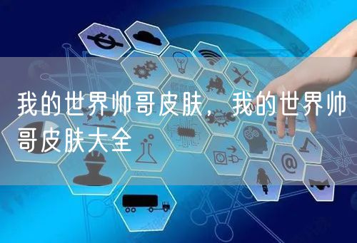 我的世界帅哥皮肤，我的世界帅哥皮肤大全