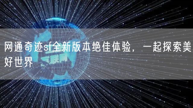 网通奇迹sf全新版本绝佳体验，一起探索美好世界
