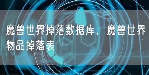 魔兽世界掉落数据库，魔兽世界物品掉落表