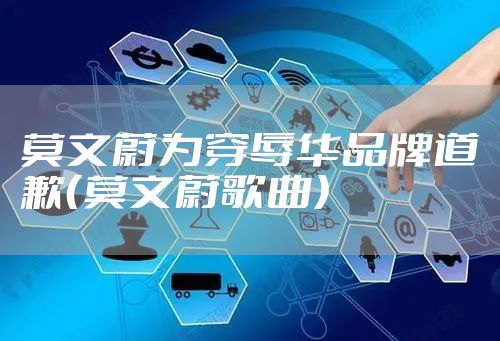 莫文蔚为穿辱华品牌道歉（莫文蔚歌曲）