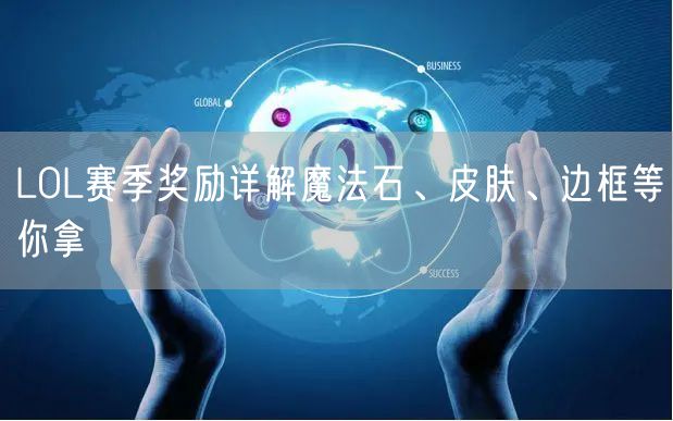 LOL赛季奖励详解魔法石、皮肤、边框等你拿