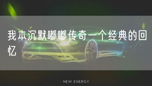 我本沉默嘟嘟传奇一个经典的回忆