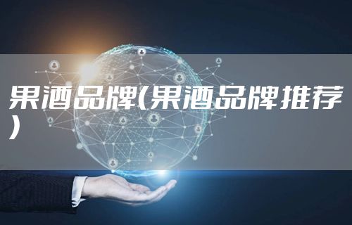 果酒品牌(果酒品牌推荐)