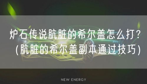 炉石传说肮脏的希尔盖怎么打？（肮脏的希尔盖副本通过技巧）