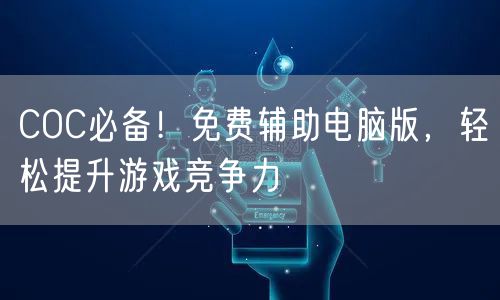 COC必备！免费辅助电脑版，轻松提升游戏竞争力