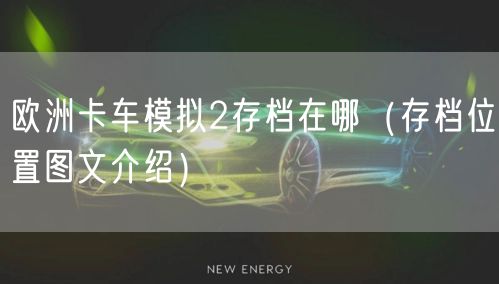 欧洲卡车模拟2存档在哪（存档位置图文介绍）