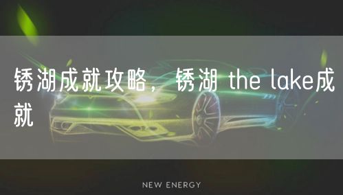 锈湖成就攻略，锈湖 the lake成就