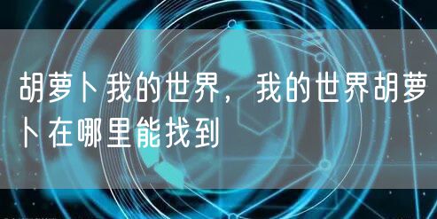 胡萝卜我的世界，我的世界胡萝卜在哪里能找到
