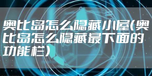奥比岛怎么隐藏小屋（奥比岛怎么隐藏最下面的功能栏）