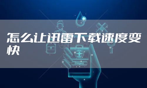 怎么让迅雷下载速度变快