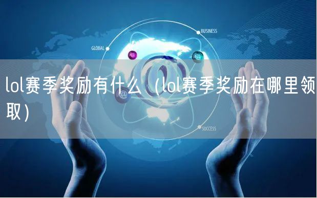 lol赛季奖励有什么（lol赛季奖励在哪里领取）