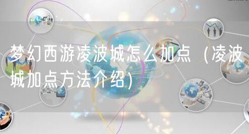 梦幻西游凌波城怎么加点（凌波城加点方法介绍）