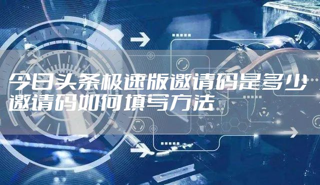 今日头条极速版邀请码是多少 邀请码如何填写方法