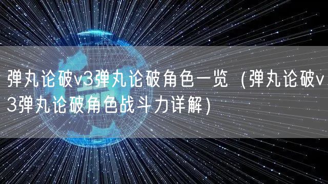 弹丸论破v3弹丸论破角色一览（弹丸论破v3弹丸论破角色战斗力详解）