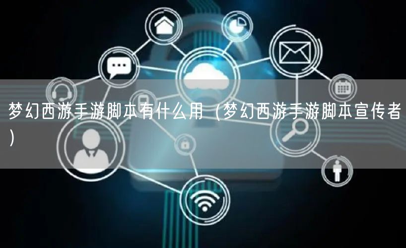 梦幻西游手游脚本有什么用（梦幻西游手游脚本宣传者）