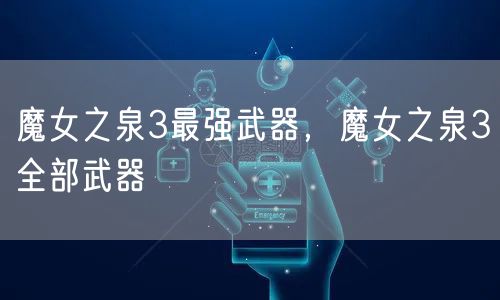 魔女之泉3最强武器，魔女之泉3全部武器