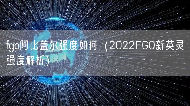 fgo阿比盖尔强度如何（2022FGO新英灵强度解析）