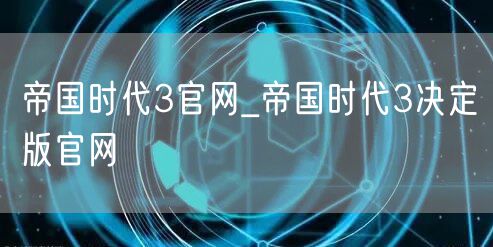 帝国时代3官网_帝国时代3决定版官网