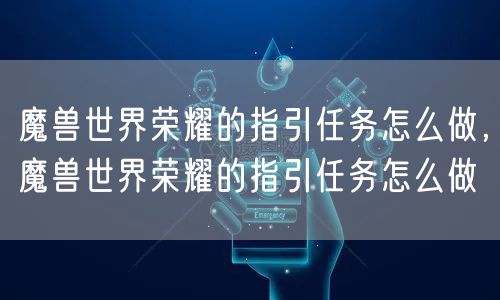 魔兽世界荣耀的指引任务怎么做，魔兽世界荣耀的指引任务怎么做
