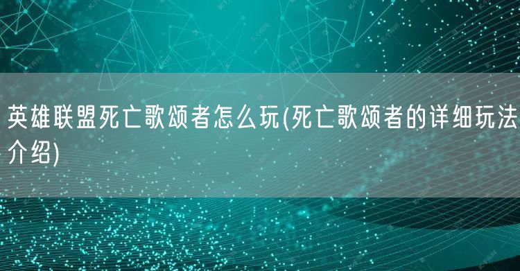 英雄联盟死亡歌颂者怎么玩(死亡歌颂者的详细玩法介绍)