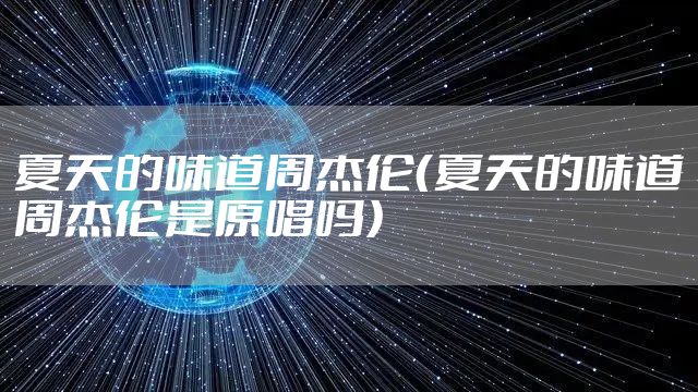 夏天的味道周杰伦（夏天的味道周杰伦是原唱吗）
