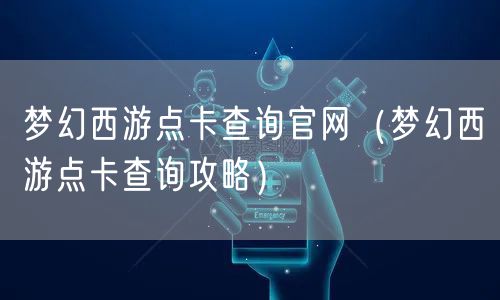 梦幻西游点卡查询官网（梦幻西游点卡查询攻略）