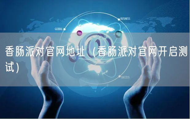 香肠派对官网地址（香肠派对官网开启测试）