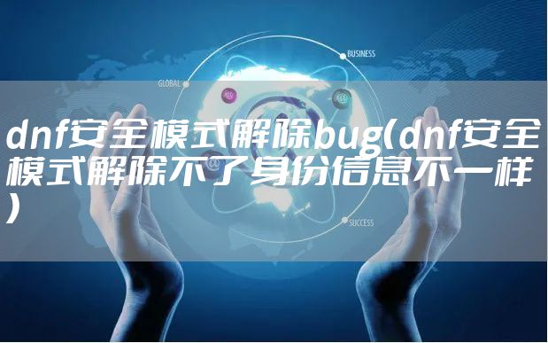 dnf安全模式解除bug（dnf安全模式解除不了身份信息不一样）