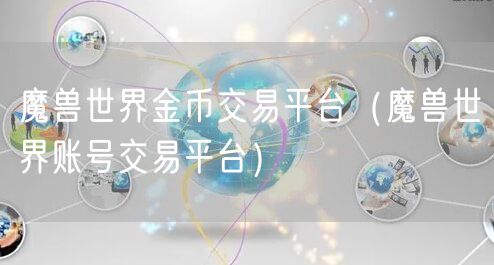 魔兽世界金币交易平台（魔兽世界账号交易平台）