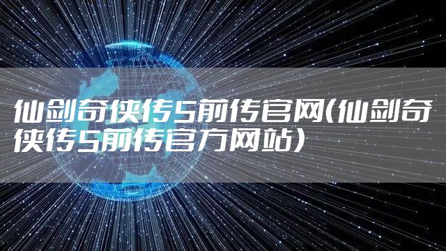 仙剑奇侠传5前传官网（仙剑奇侠传5前传官方网站）