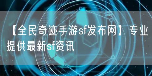 【全民奇迹手游sf发布网】专业提供最新sf资讯