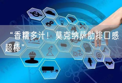 “香糯多汁!莫克纳萨肋排口感超棒”